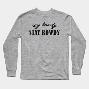 Say Howdy, Stay Rowdy Shirt, Party Shirt, Bachelorette Shirt, Birthday Gift Shirt, Funny Gifts Long Sleeve T-Shirt